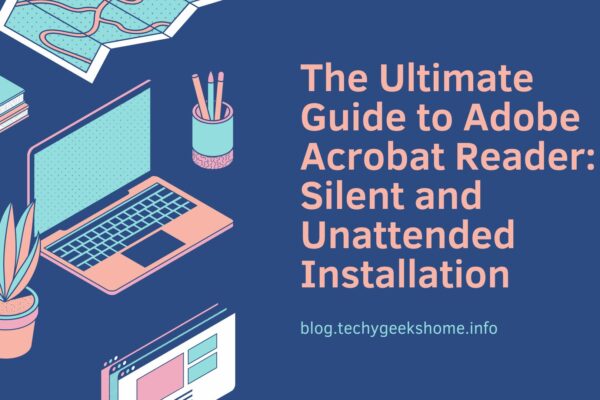 The Ultimate Guide to Adobe Acrobat Reader Silent and Unattended Installation