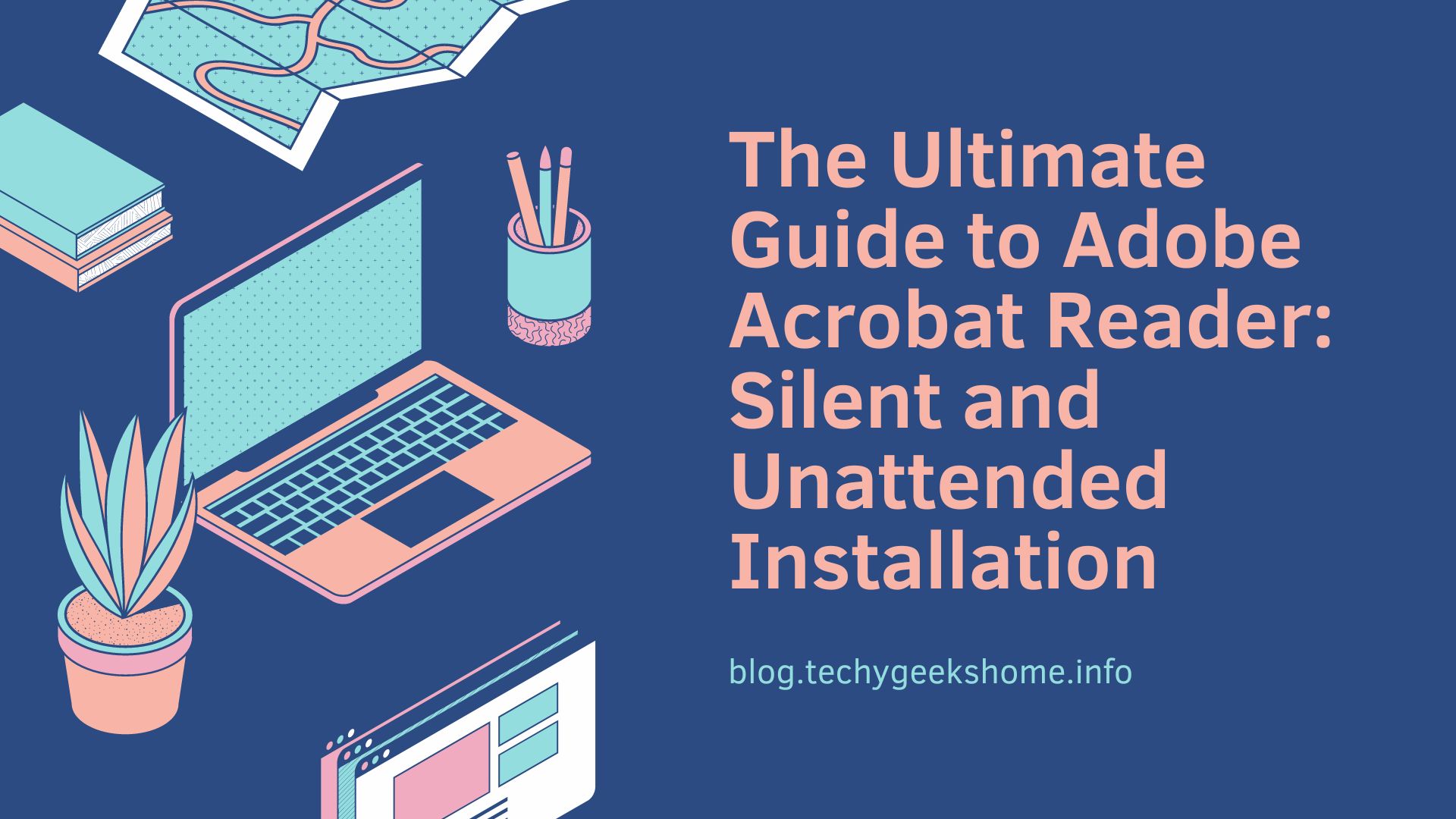 The Ultimate Guide to Adobe Acrobat Reader: Silent and Unattended Installation