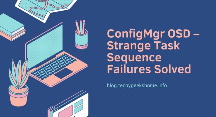 ConfigMgr OSD – Strange Task Sequence Failures Solved