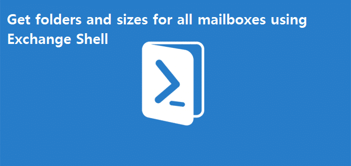 A graphic with a blue background featuring an icon of a document with a command prompt symbol, alongside text that reads "Get folders and sizes for all mailboxes using Exchange Shell.