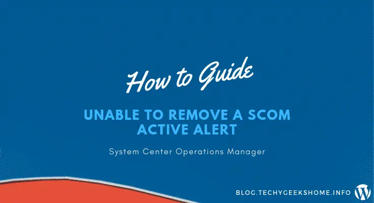 Unable to remove a SCOM Active Alert