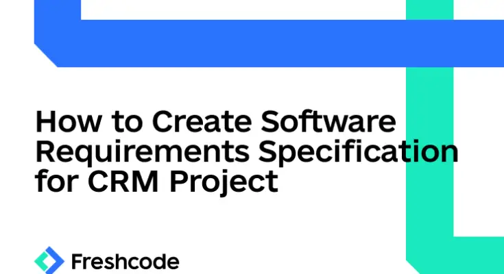 A graphic with the text "how to create software requirements specification for a CRM project" overlaying a background with blue and green geometric shapes, logo of Freshcode on the bottom right.