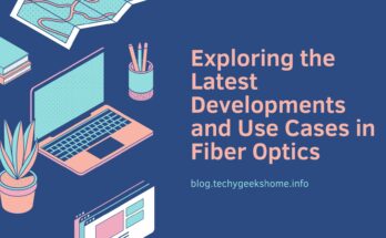 Exploring the Latest Developments and Use Cases in Fiber Optics