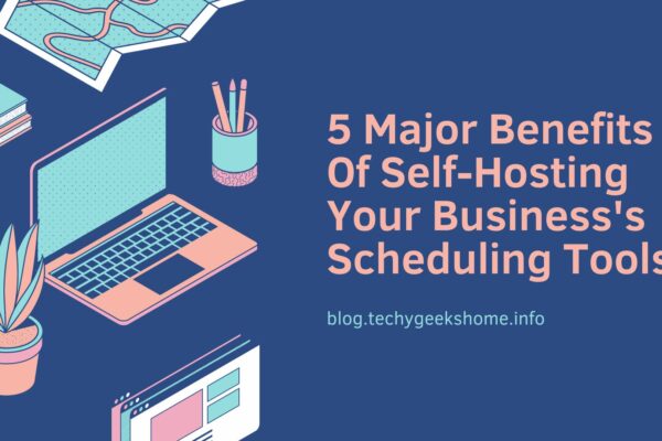 5 Major Benefits Of Self-Hosting Your Business's Scheduling Tools