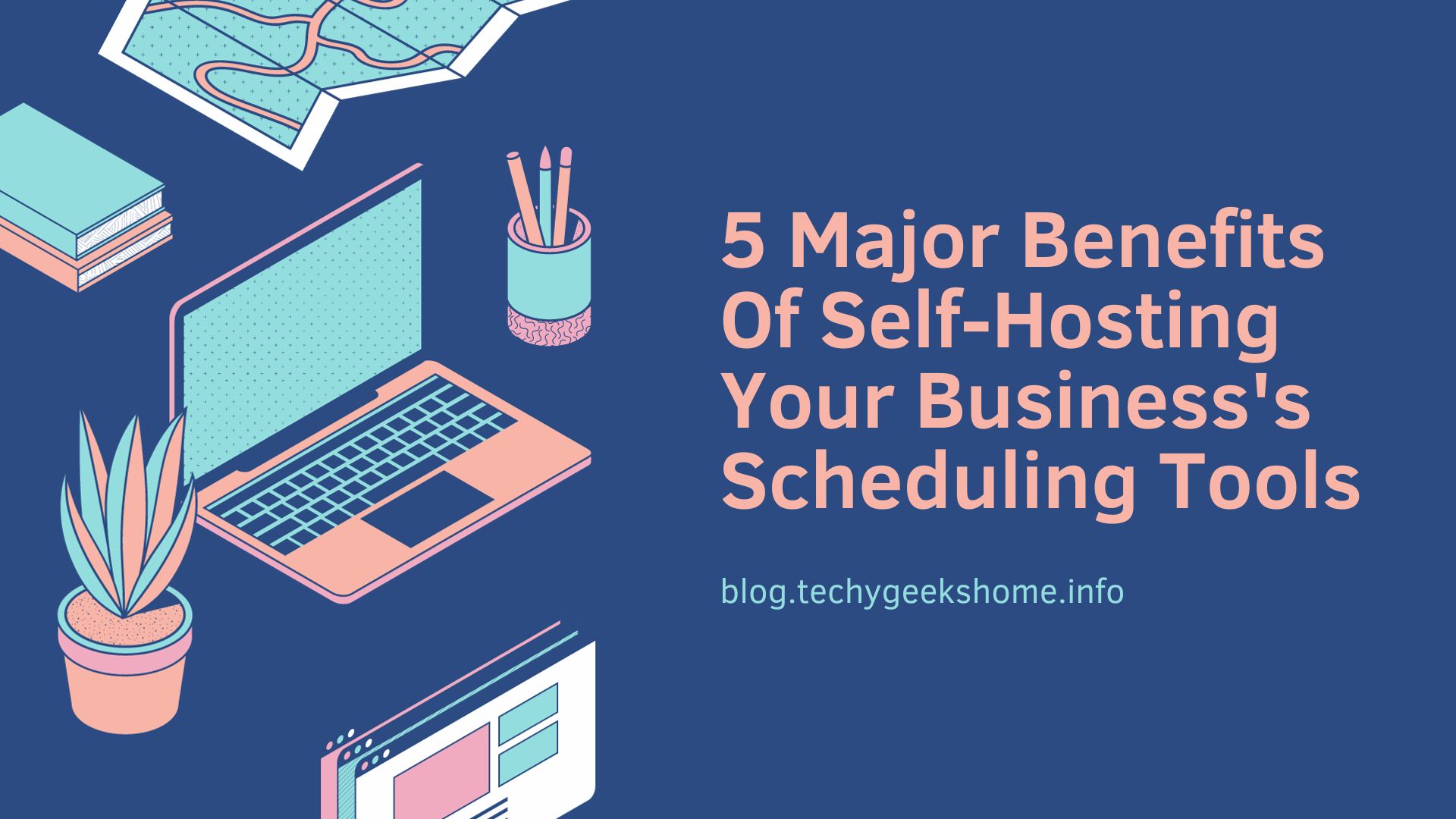 5 Major Benefits Of Self-Hosting Your Business’s Scheduling Tools