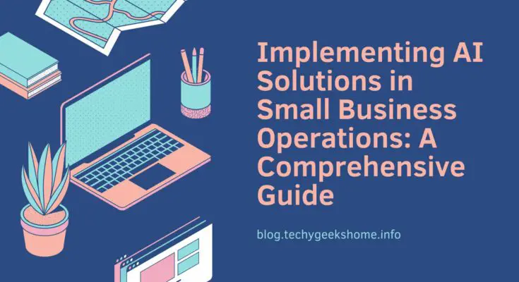 Implementing AI Solutions in Small Business Operations A Comprehensive Guide