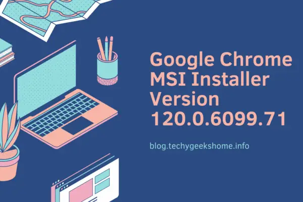 Google Chrome MSI Installer Version 120.0.6099.71