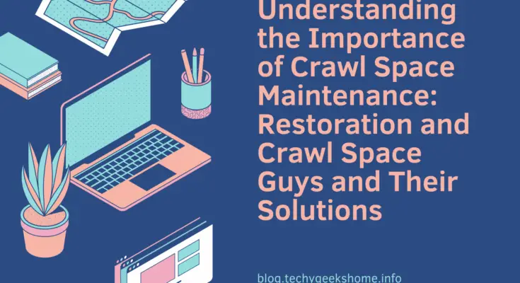 Understanding the Importance of Crawl Space Maintenance Restoration and Crawl Space Guys and Their Solutions