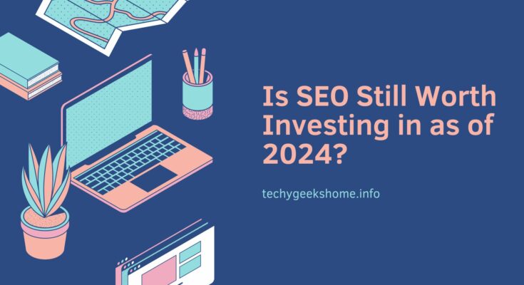 Is SEO Still Worth Investing in as of 2024