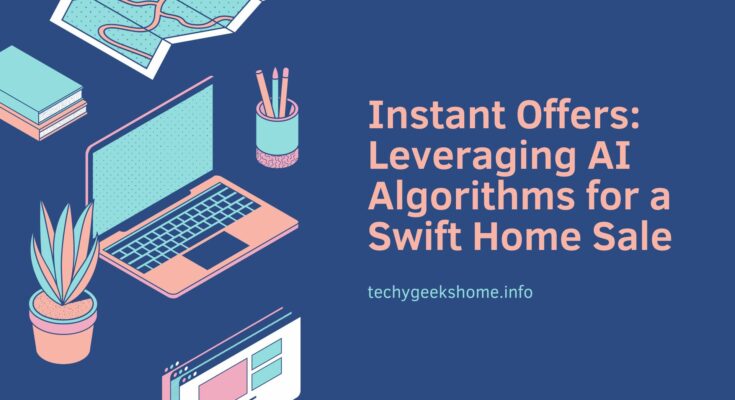 Instant Offers Leveraging AI Algorithms for a Swift Home Sale