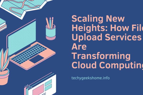 How File Upload Services Are Transforming Cloud Computing