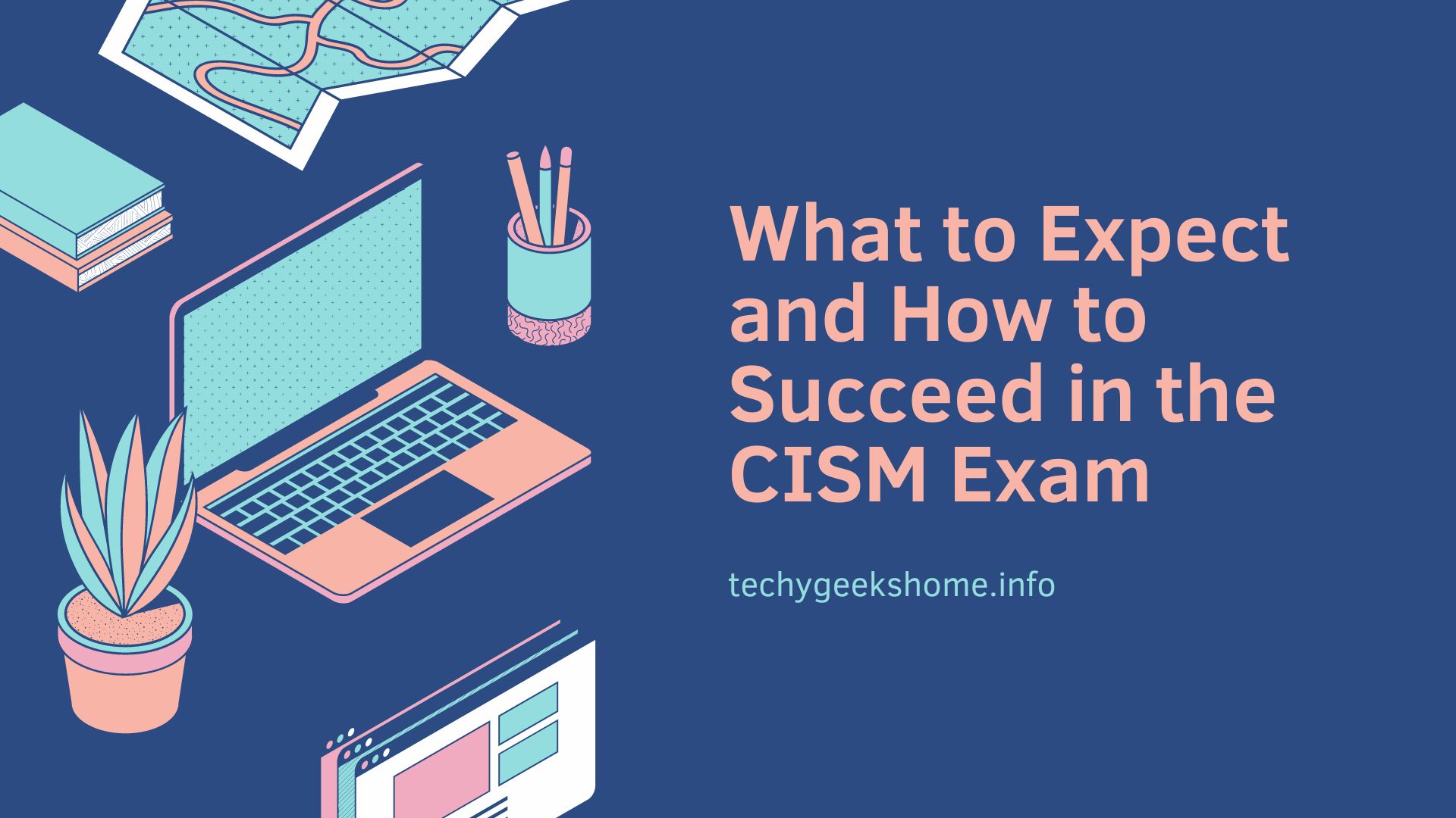 What to Expect and How to Succeed in the CISM Exam