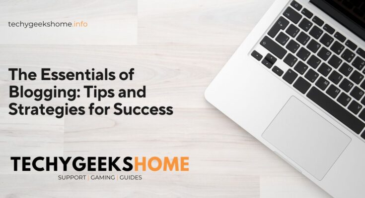 The Essentials of Blogging Tips and Strategies for Success