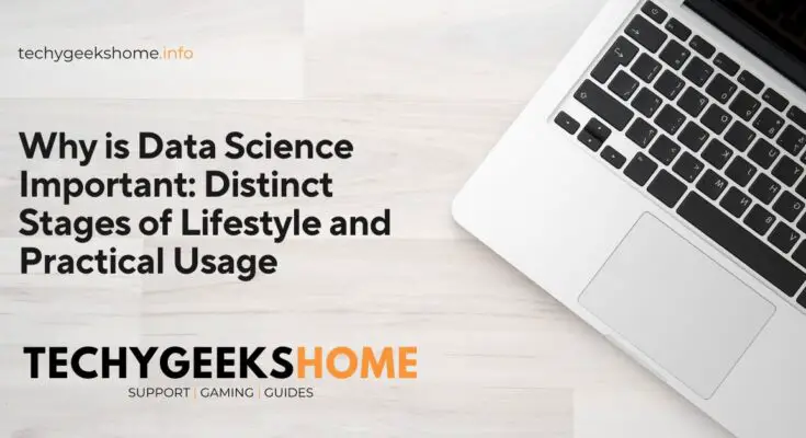 Why is Data Science Important Distinct Stages of Lifestyle and Practical Usage