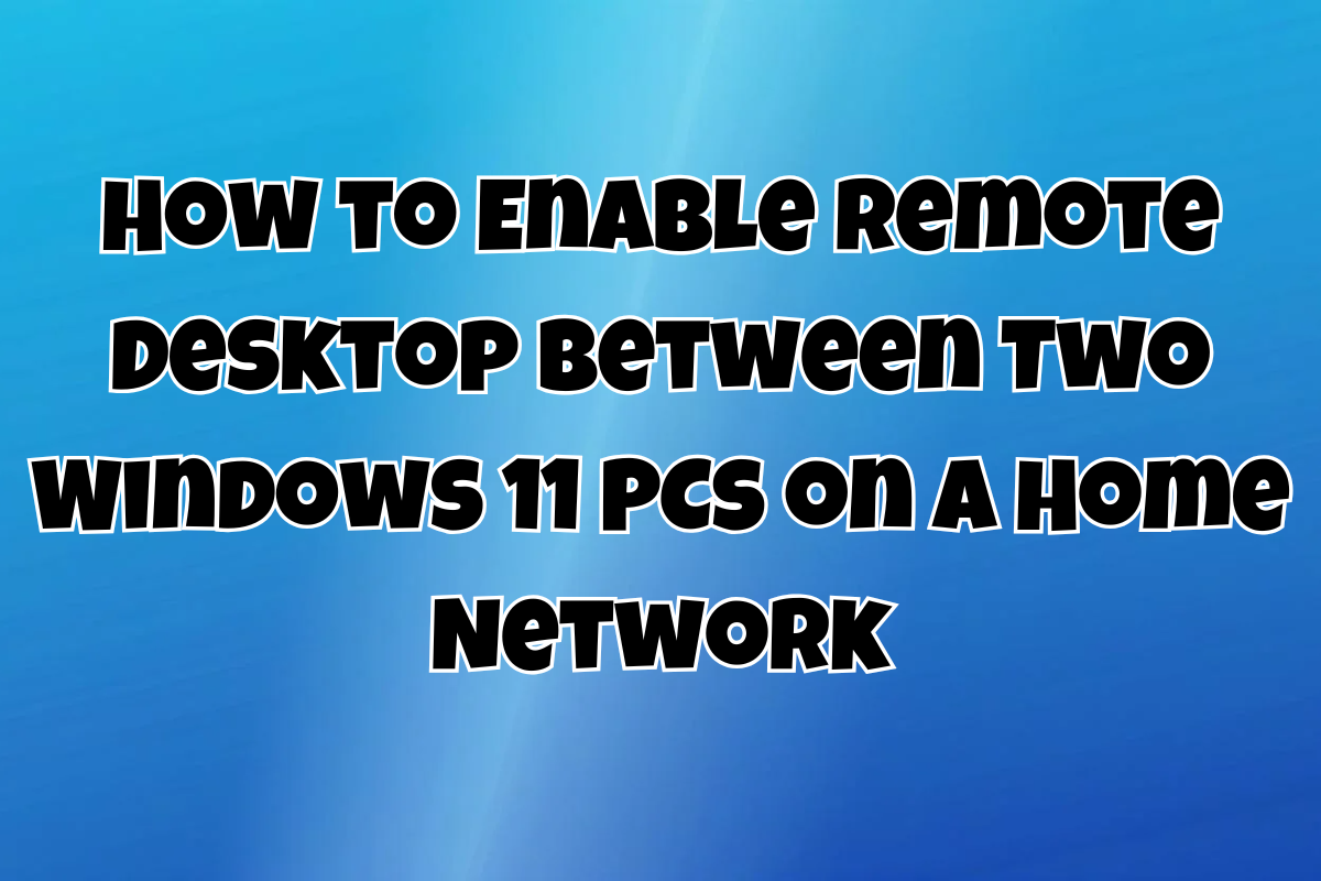 How to Enable Remote Desktop (RDP) Between Two Windows 11 Enterprise PCs on a Home Network