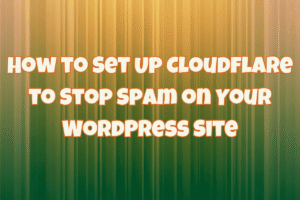 How to Set Up Cloudflare to Stop Spam on Your WordPress Site