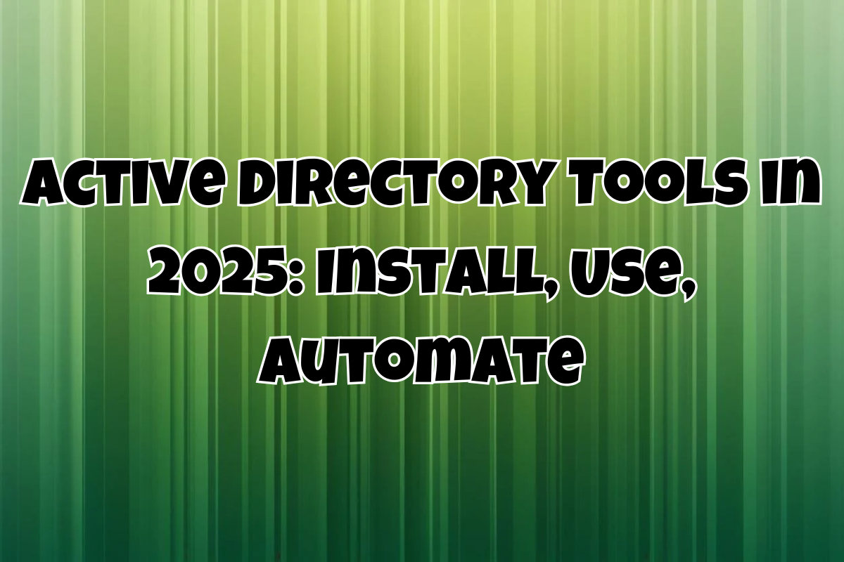 Active Directory Tools: Installation, Management, and Automation