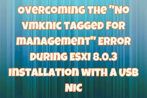 Overcoming the "No vmknic tagged for management" Error During ESXi 8.0.3 Installation with a USB NIC