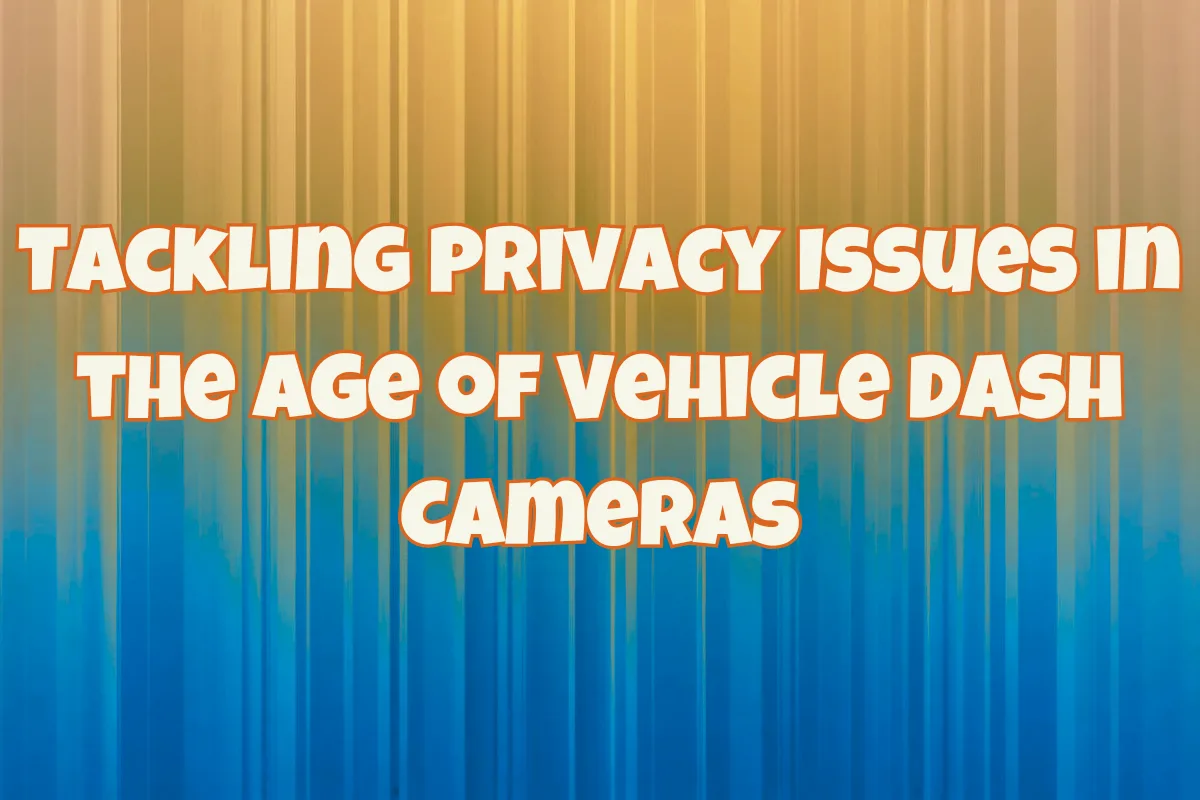 Tackling Privacy Issues in the Age of Vehicle Dash Cameras