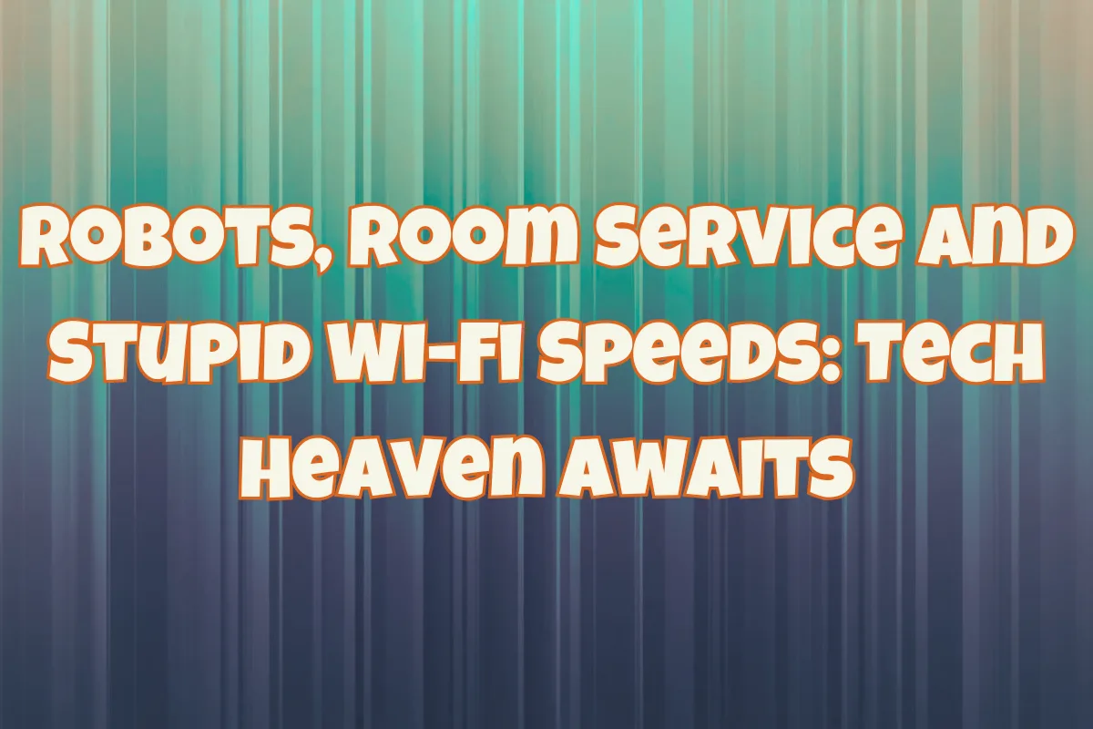 Robots, Room Service and Stupid Wi-Fi Speeds: Tech Heaven Awaits