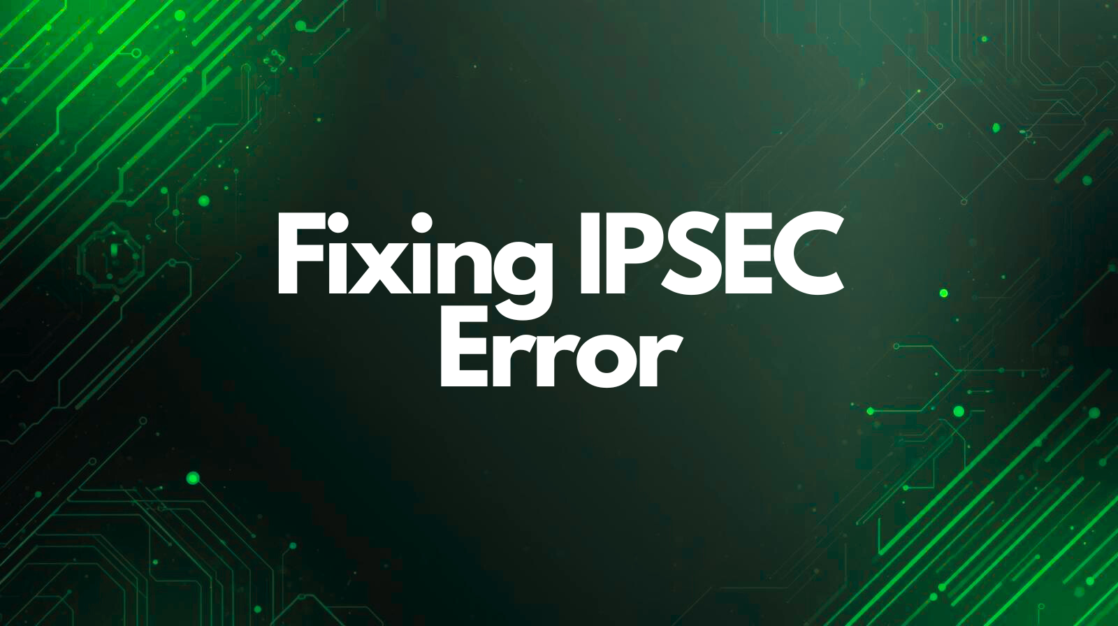 Fixing IPSEC Error