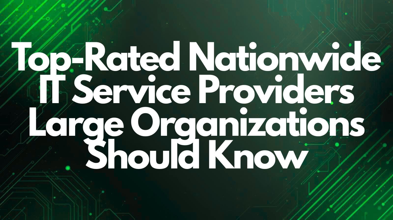 Top-Rated Nationwide IT Service Providers Large Organizations Should Know