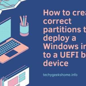 How to create correct partitions to deploy a Windows image to a UEFI based device – Free eBook