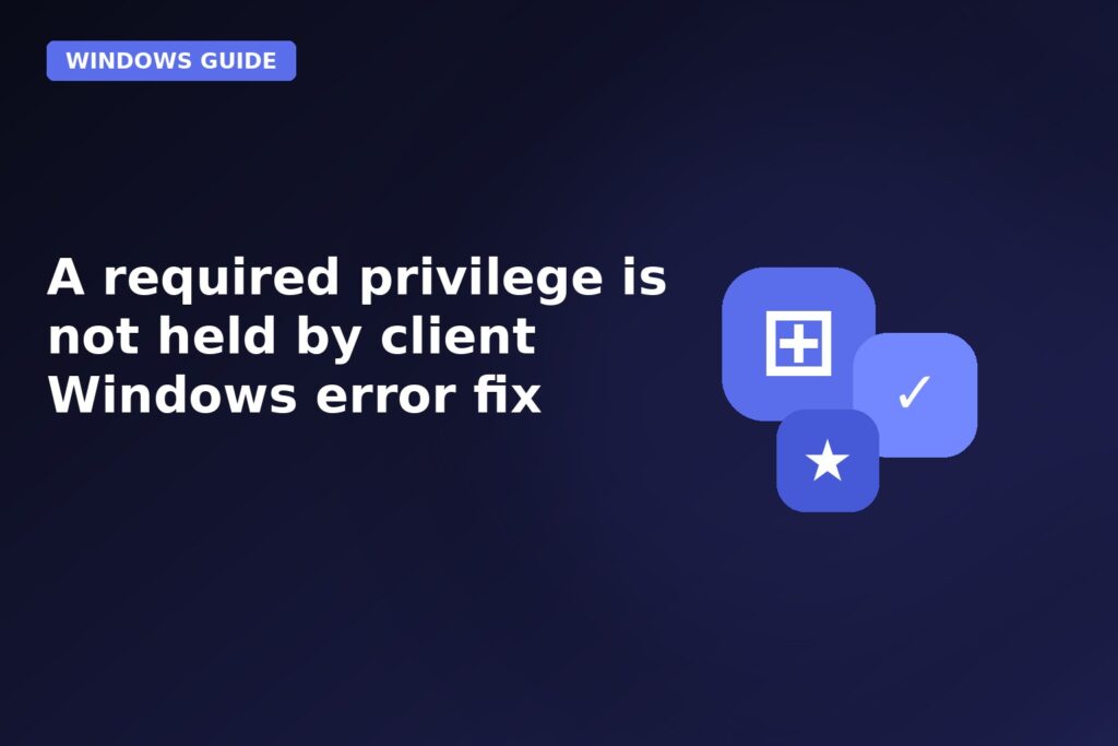A Required Privilege Is Not Held By Client Windows Error Fix
