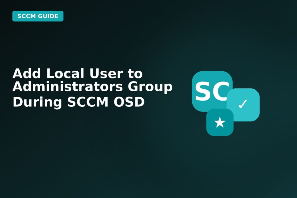 Add Local User To Administrators Group During SCCM Osd