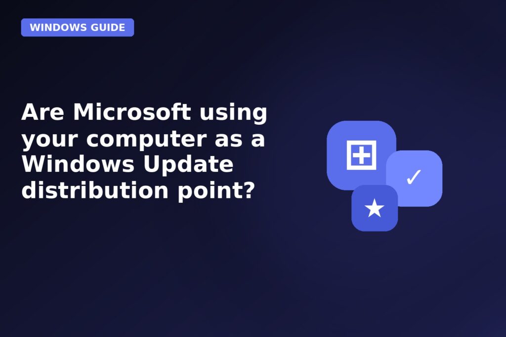 Are Microsoft Using Your Computer As A Windows Update Distribution