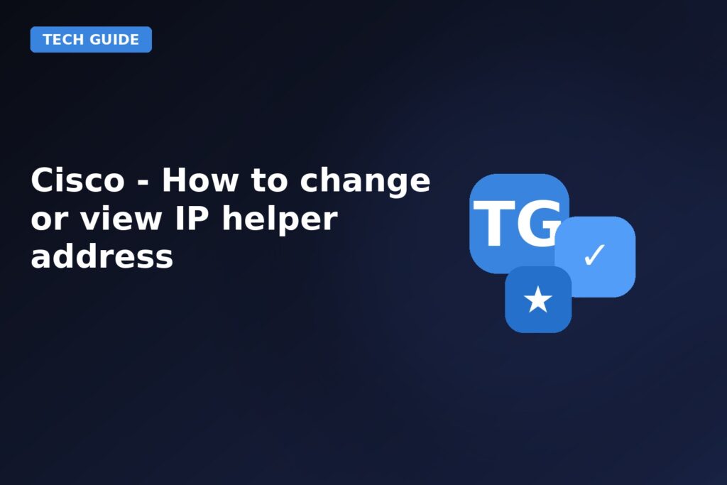 Cisco How To Change Or View IP Helper Address
