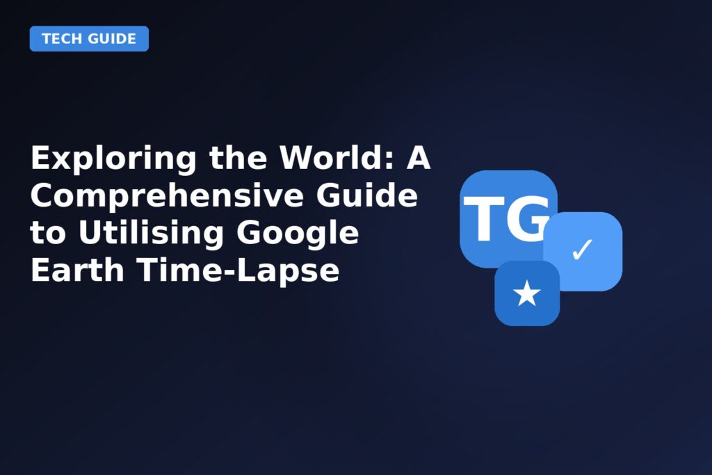 exploring the world a comprehensive guide to utilising google earth