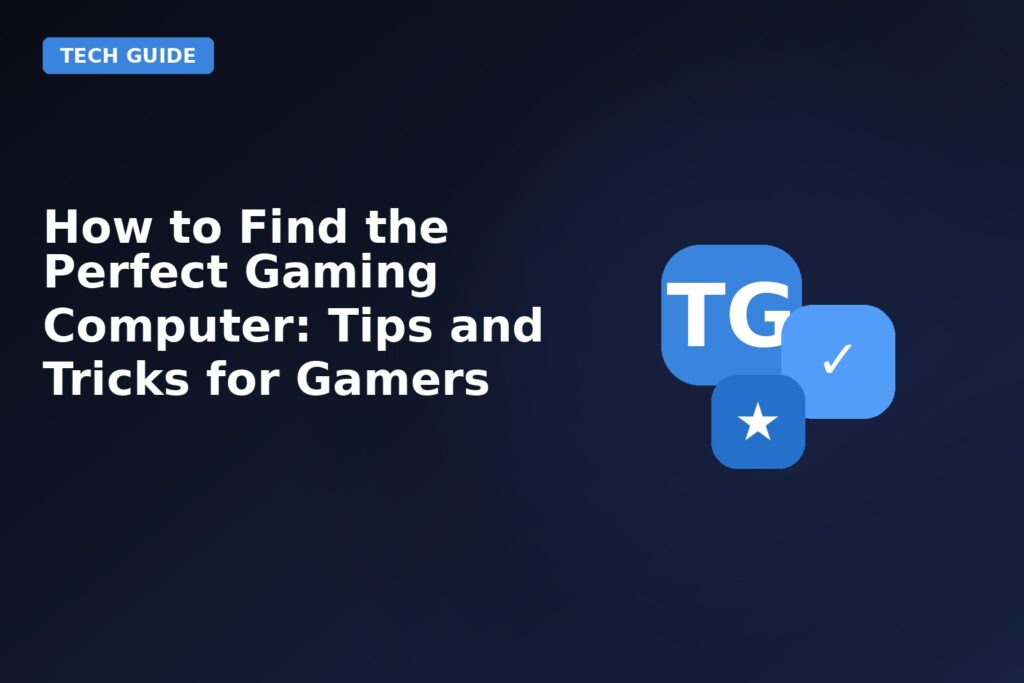 how to find the perfect gaming computer tips and tricks for gamers