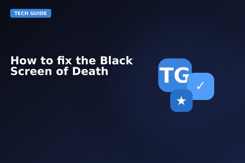 How To Fix The Black Screen Of Death