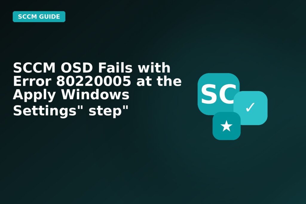 SCCM Osd Fails With Error 80220005 At The Apply Windows Settings Step