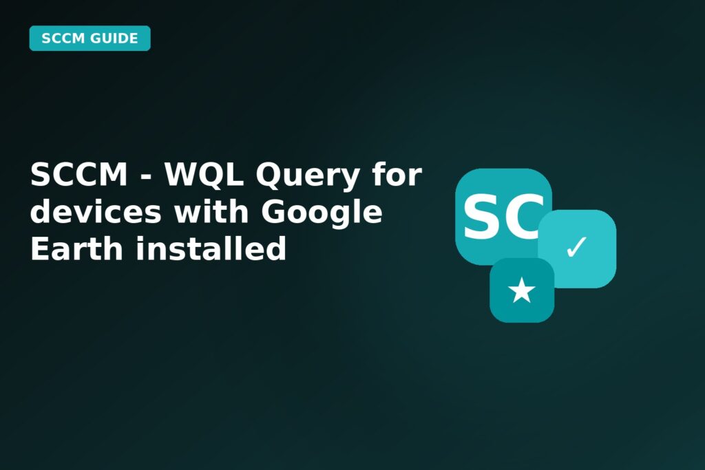 SCCM Wql Query For Devices With Google Earth Installed