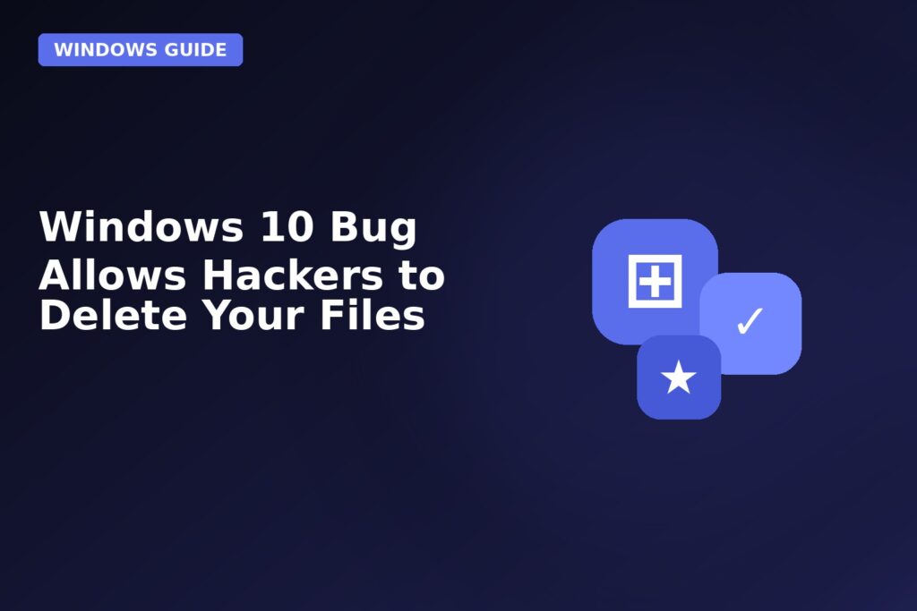 Windows 10 Bug Allows Hackers To Delete Your Files