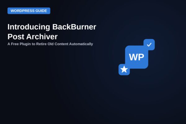 Introducing BackBurner Post Archiver - a free WordPress plugin to retire old content automatically